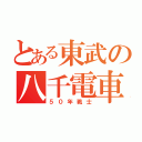 とある東武の八千電車（５０年戦士）