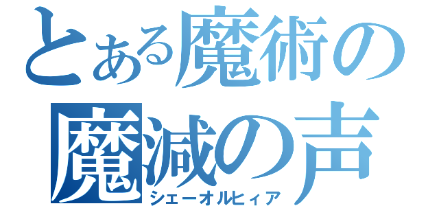 とある魔術の魔減の声（シェーオルヒィア）