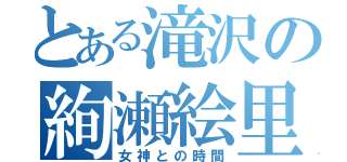 とある滝沢の絢瀬絵里生活（女神との時間）