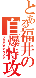 とある福井の自爆特攻（プラズマアタック）