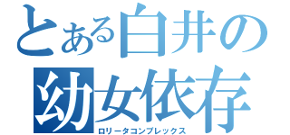 とある白井の幼女依存（ロリータコンプレックス）