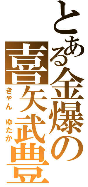 とある金爆の喜矢武豊（きゃん　ゆたか）