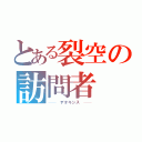 とある裂空の訪問者（──　デオキシス　──）