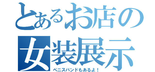 とあるお店の女装展示会（ペニスバンドもあるよ！）