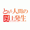 とある人間の以上発生（インデックス）