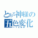 とある神様の五色変化（ヘラ五姉妹）