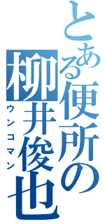 とある便所の柳井俊也Ⅱ（ウンコマン）