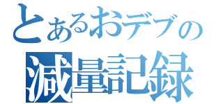 とあるおデブの減量記録（）