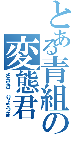 とある青組の変態君（ささき　りょうま）