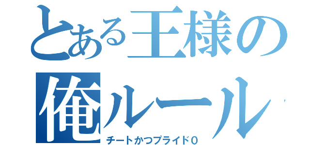 とある王様の俺ルール（チートかつプライド０）