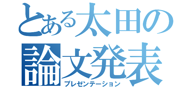 とある太田の論文発表（プレゼンテーション）