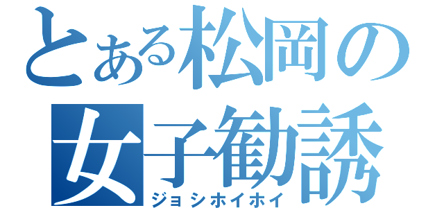 とある松岡の女子勧誘（ジョシホイホイ）