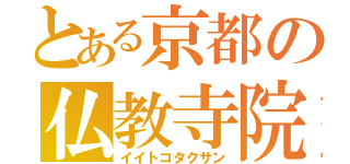 とある京都の仏教寺院（イイトコタクサン）