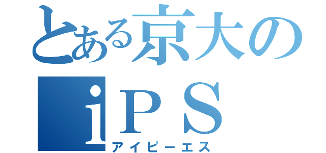 とある京大のｉＰＳ（アイピ－エス）