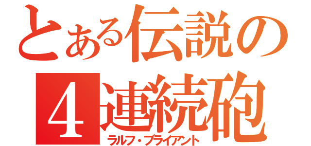 とある伝説の４連続砲（ラルフ・ブライアント）