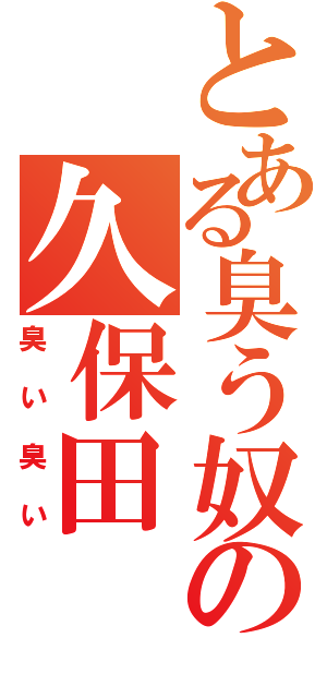 とある臭う奴の久保田（臭い臭い）