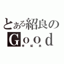 とある紹良のＧｏｏｄ Ｃｌａｓｓ（李紹良）