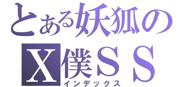 とある妖狐のＸ僕ＳＳ（インデックス）