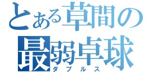 とある草間の最弱卓球（ダブルス）