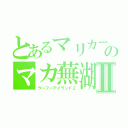 とあるマリカーのマカ蕪湖Ⅱ（ウーフーアイランド２）