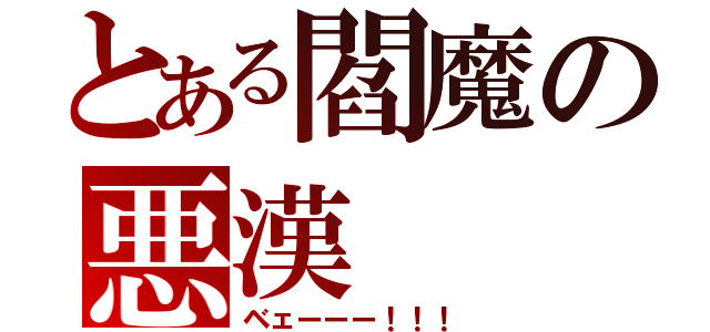 とある閻魔の悪漢（ベェーーー！！！）