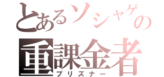 とあるソシャゲの重課金者（プリズナー）