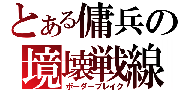 とある傭兵の境壊戦線（ボーダーブレイク）