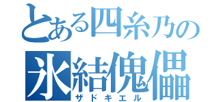 とある四糸乃の氷結傀儡（ザドキエル）