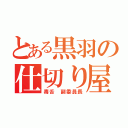 とある黒羽の仕切り屋（毒舌　副委員長）