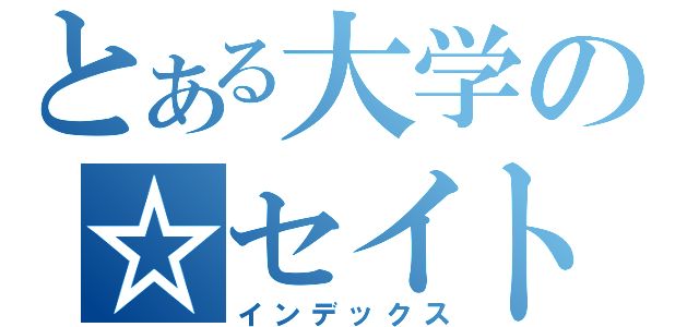 とある大学の☆セイトカイ（インデックス）