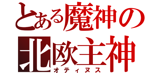 とある魔神の北欧主神（オティヌス）