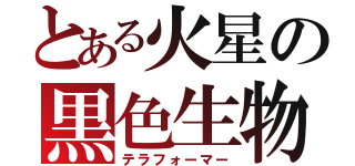 とある火星の黒色生物（テラフォーマー）