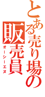 とある売り場の販売員（オーシーエヌ）