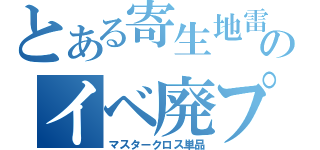 とある寄生地雷のイベ廃プレイ日記（マスタークロス単品）