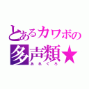 とあるカワボの多声類★（あれぐろ）