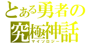 とある勇者の究極神話（マイソロジー）