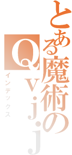 とある魔術のＱｖｊｊ（インデックス）