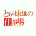 とある康雄の仕事場（キャバクラ）