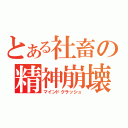 とある社畜の精神崩壊（マインドクラッシュ）