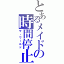 とあるメイドの時間停止（ザ・ワールド）