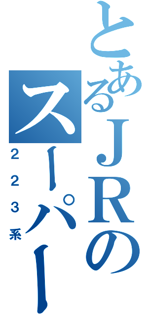 とあるＪＲのスーパー車両（２２３系）