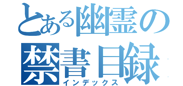 とある幽霊の禁書目録（インデックス）