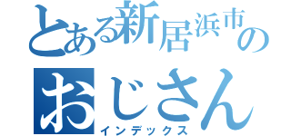 とある新居浜市のおじさん（インデックス）