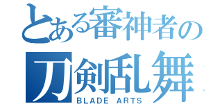 とある審神者の刀剣乱舞（ＢＬＡＤＥ ＡＲＴＳ）