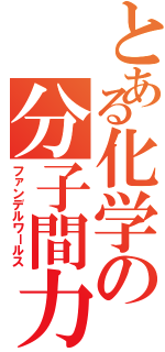 とある化学の分子間力（ファンデルワールス）