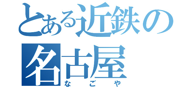 とある近鉄の名古屋（なごや）