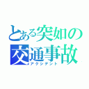 とある突如の交通事故（アクシデント）