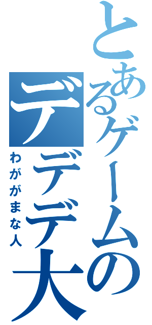 とあるゲームのデデデ大王（わががまな人）