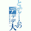 とあるゲームのデデデ大王（わががまな人）