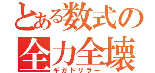 とある数式の全力全壊（ギガドリラー）